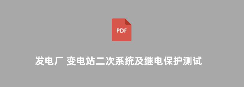 发电厂 变电站二次系统及继电保护测试技术